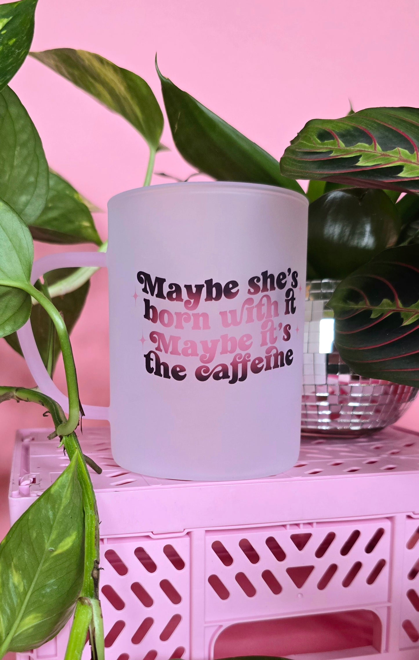 Maybe Shes Born With It Maybe Its The Caffiene Mug | Pink Handled Frosted Glass Mug
