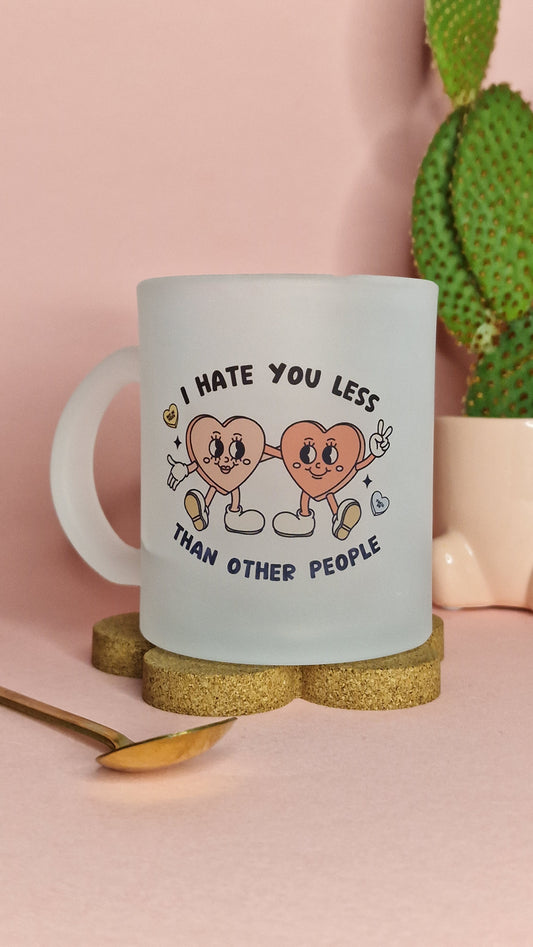 I Hate You Less | 10oz Frosted Glass Mugs