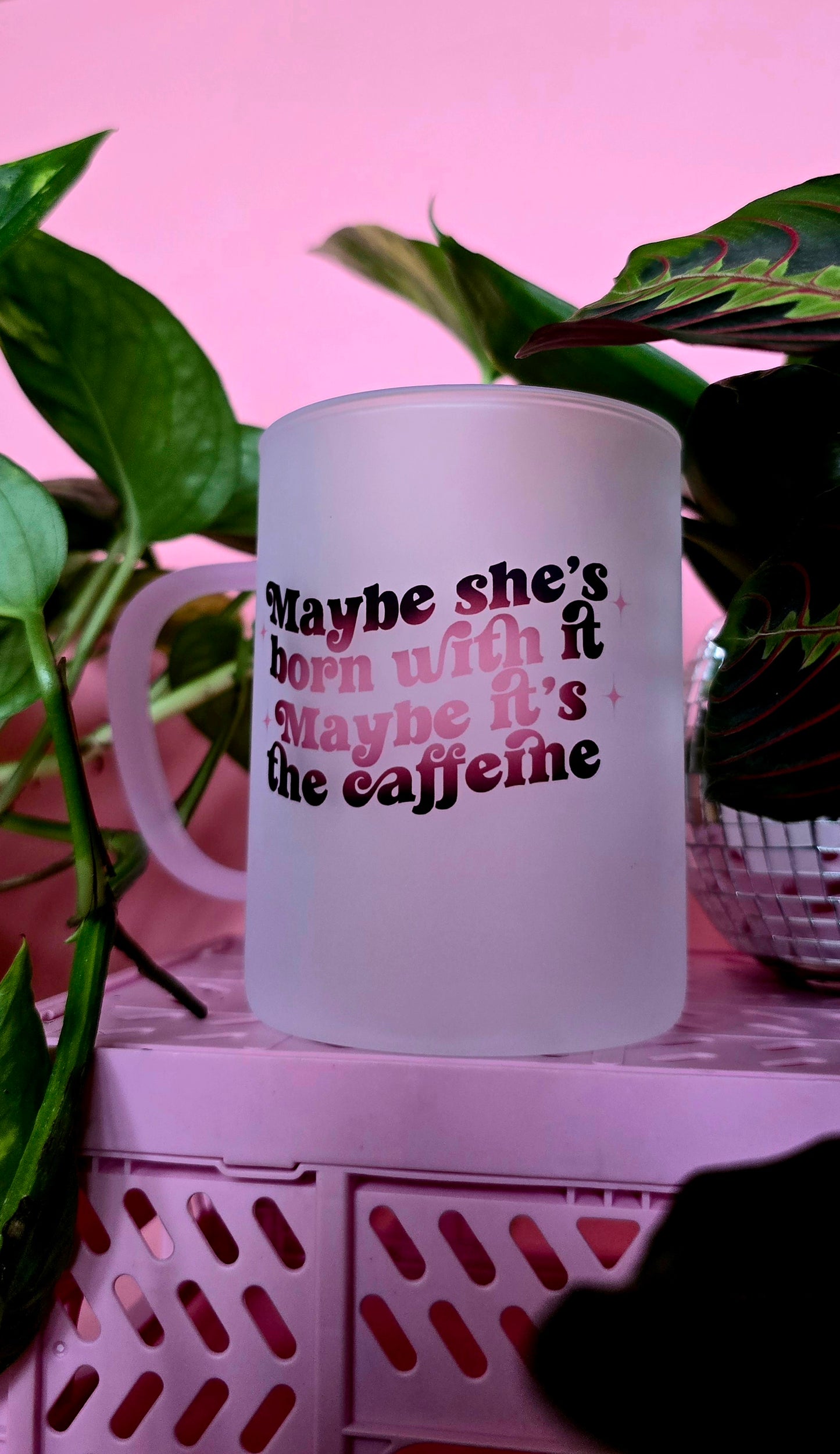 Maybe Shes Born With It Maybe Its The Caffiene Mug | Pink Handled Frosted Glass Mug